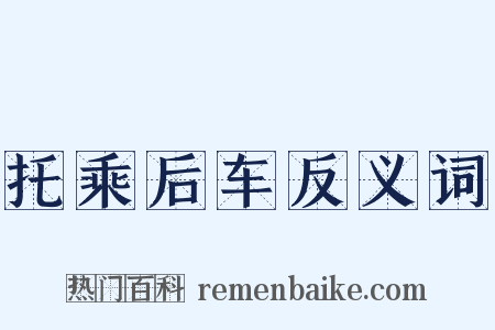 托乘后车反义词是什么意思的图片